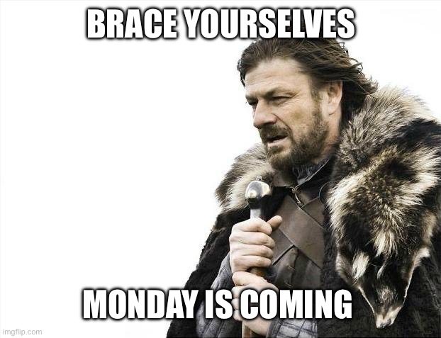 Two days left | BRACE YOURSELVES; MONDAY IS COMING | image tagged in memes,brace yourselves x is coming | made w/ Imgflip meme maker