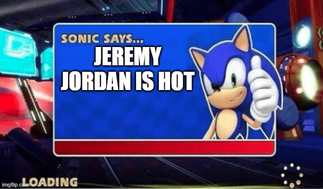 sonic | JEREMY JORDAN IS HOT | image tagged in sonic says | made w/ Imgflip meme maker