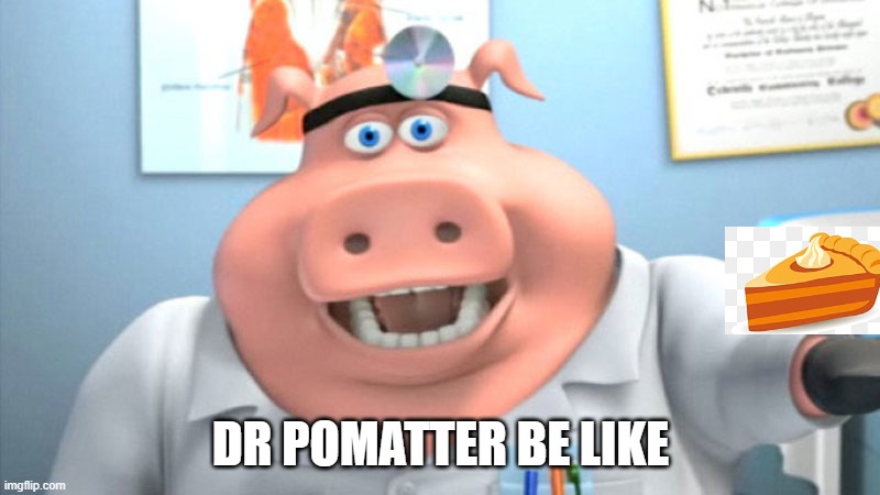 I Diagnose You With Dead | DR POMATTER BE LIKE | image tagged in i diagnose you with dead | made w/ Imgflip meme maker