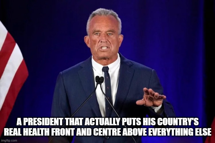 I havent heard an American talk about his people's REAL HEALTH for a while. | A PRESIDENT THAT ACTUALLY PUTS HIS COUNTRY'S REAL HEALTH FRONT AND CENTRE ABOVE EVERYTHING ELSE | image tagged in rfk,trump,dnc,rnc | made w/ Imgflip meme maker