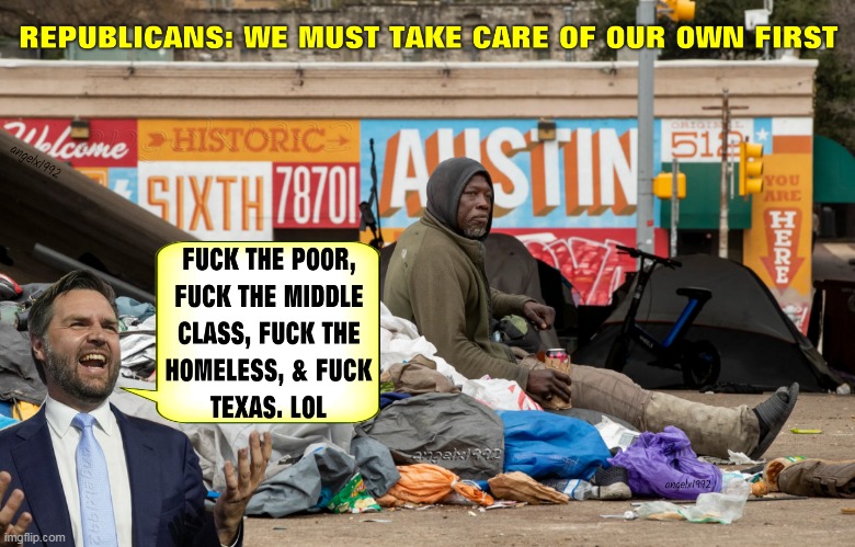 image tagged in scumbag republicans,clown car republicans,texas,homeless,poor people,jd vance | made w/ Imgflip meme maker