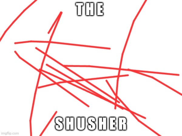 T H E S H U S H E R | made w/ Imgflip meme maker