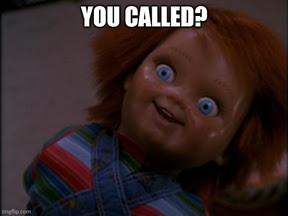 chucky smiling | YOU CALLED? | image tagged in chucky smiling | made w/ Imgflip meme maker