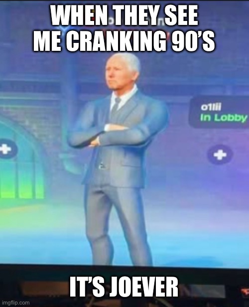 Joe Biden in FN | WHEN THEY SEE ME CRANKING 90’S; IT’S JOEVER | image tagged in joe biden,fortnite meme,memes | made w/ Imgflip meme maker