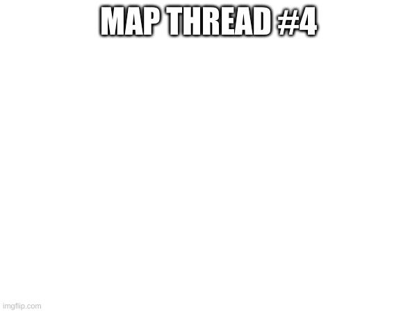 post maps in comments | MAP THREAD #4 | image tagged in map thread,alternate history | made w/ Imgflip meme maker