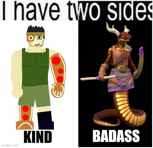 i have two sides | BADASS; KIND | image tagged in i have two sides | made w/ Imgflip meme maker