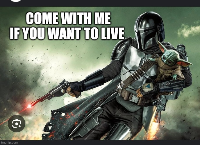 COME WITH ME IF YOU WANT TO LIVE | image tagged in the mandalorian | made w/ Imgflip meme maker