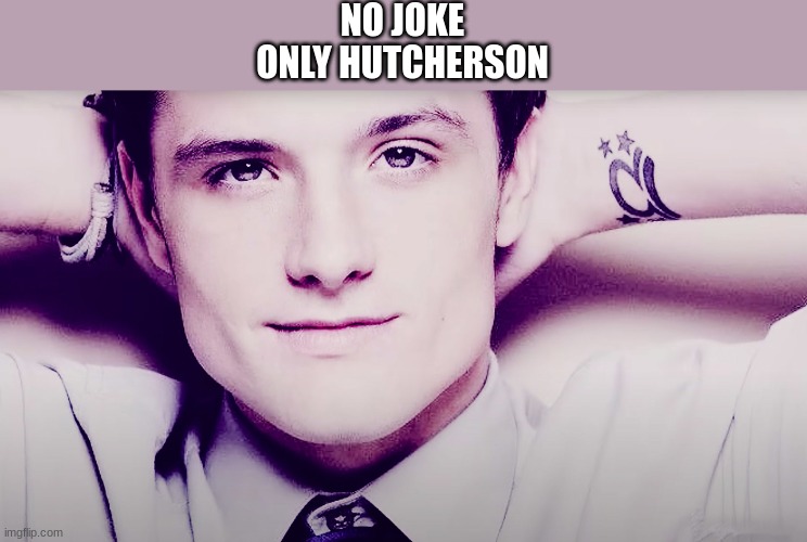 Josh hutcherson whistle | NO JOKE
ONLY HUTCHERSON | image tagged in josh hutcherson whistle | made w/ Imgflip meme maker