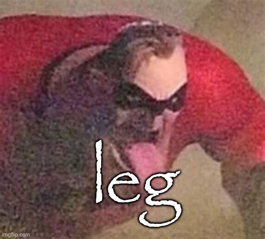Mr incredible sticking out his tounge | leg | image tagged in mr incredible sticking out his tounge | made w/ Imgflip meme maker