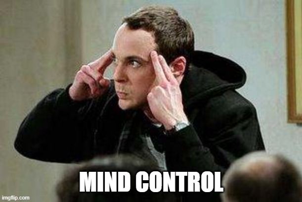 sheldon cooper mind control | MIND CONTROL | image tagged in sheldon cooper mind control | made w/ Imgflip meme maker