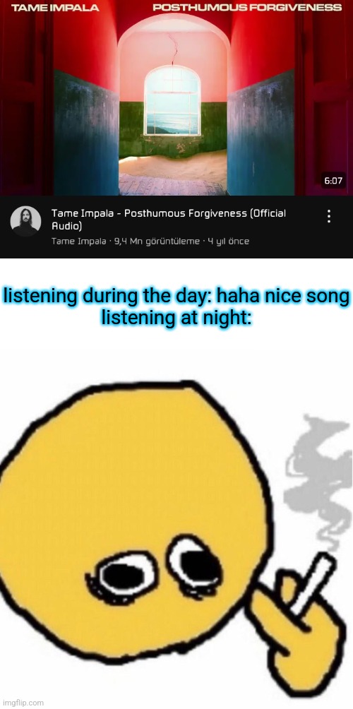 listening during the day: haha nice song
listening at night: | image tagged in man | made w/ Imgflip meme maker