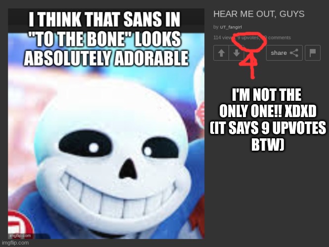 idk | I'M NOT THE 
ONLY ONE!! XDXD
(IT SAYS 9 UPVOTES
BTW) | image tagged in sans,undertale,sans undertale | made w/ Imgflip meme maker