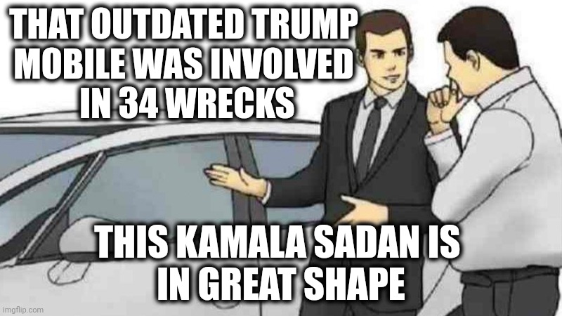 The Choice is Clear | THAT OUTDATED TRUMP 
MOBILE WAS INVOLVED 
IN 34 WRECKS; THIS KAMALA SADAN IS 
IN GREAT SHAPE | image tagged in memes,car salesman slaps roof of car,hard choice to make,kamala harris,dumptrump | made w/ Imgflip meme maker