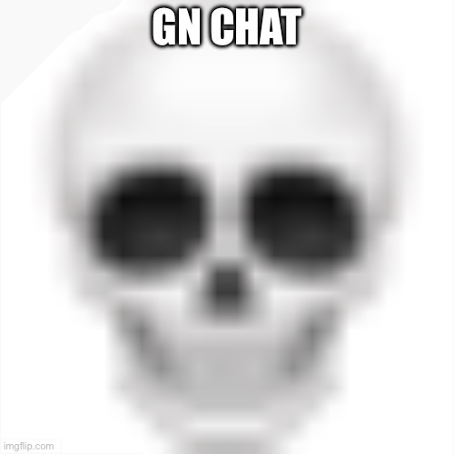 . | GN CHAT | image tagged in skull emoji | made w/ Imgflip meme maker