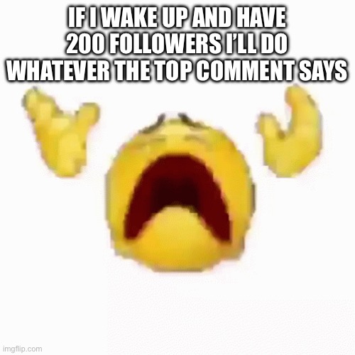 Disintegrating Emoji | IF I WAKE UP AND HAVE 200 FOLLOWERS I’LL DO WHATEVER THE TOP COMMENT SAYS | image tagged in disintegrating emoji | made w/ Imgflip meme maker