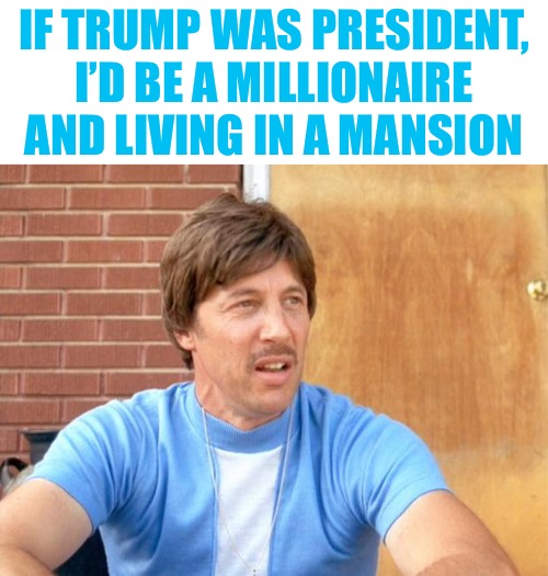 Personal success depends on Trump LOL | IF TRUMP WAS PRESIDENT, I’D BE A MILLIONAIRE AND LIVING IN A MANSION | image tagged in uncle rico,napoleon dynamite,trump supporters,political humor,memes,presidential election | made w/ Imgflip meme maker