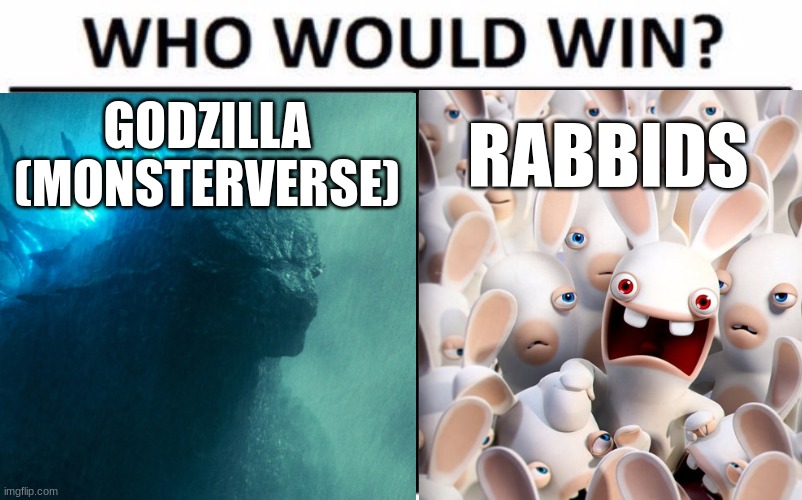 Who Would Win? | GODZILLA (MONSTERVERSE); RABBIDS | image tagged in memes,who would win | made w/ Imgflip meme maker