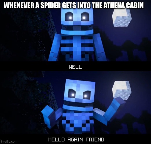 Well, hello again friend | WHENEVER A SPIDER GETS INTO THE ATHENA CABIN | image tagged in well hello again friend,percy jackson,funny,spider | made w/ Imgflip meme maker