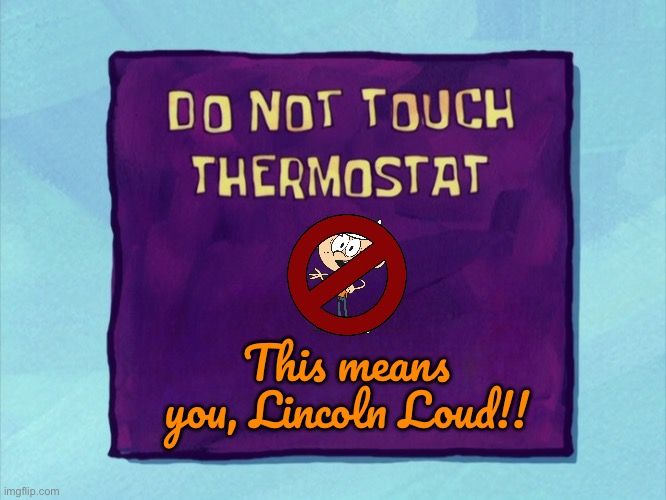 Do Not Touch Thermostat (TLH Style) | This means you, Lincoln Loud!! | image tagged in the loud house,lincoln loud,nickelodeon,spongebob,squidward,thermostat | made w/ Imgflip meme maker