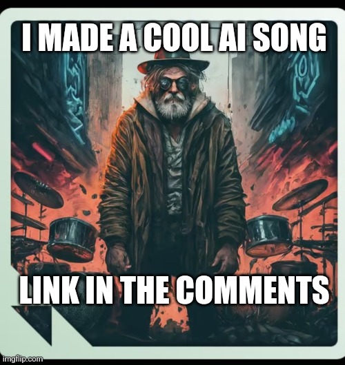 I MADE A COOL AI SONG; LINK IN THE COMMENTS | made w/ Imgflip meme maker