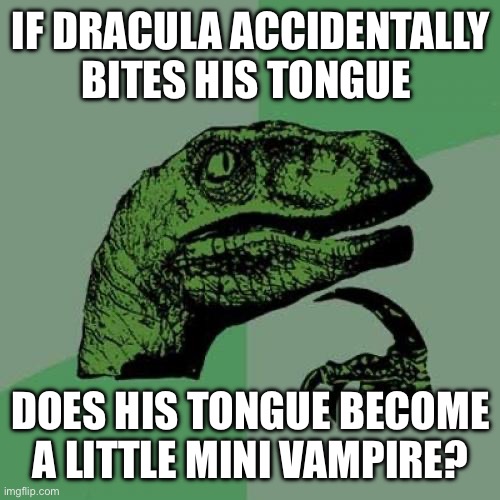 “I vant to suck your blo—” *stab* *hiss* | IF DRACULA ACCIDENTALLY BITES HIS TONGUE; DOES HIS TONGUE BECOME A LITTLE MINI VAMPIRE? | image tagged in memes,philosoraptor,vampires,vampire,dracula,count dracula | made w/ Imgflip meme maker