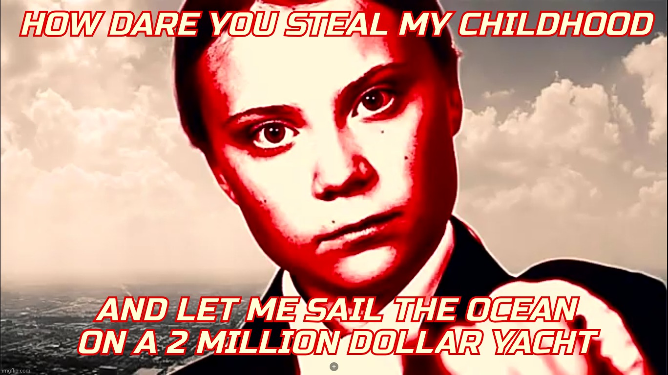 Greta Thunberg colorized glare | HOW DARE YOU STEAL MY CHILDHOOD; AND LET ME SAIL THE OCEAN ON A 2 MILLION DOLLAR YACHT | image tagged in greta thunberg colorized glare | made w/ Imgflip meme maker