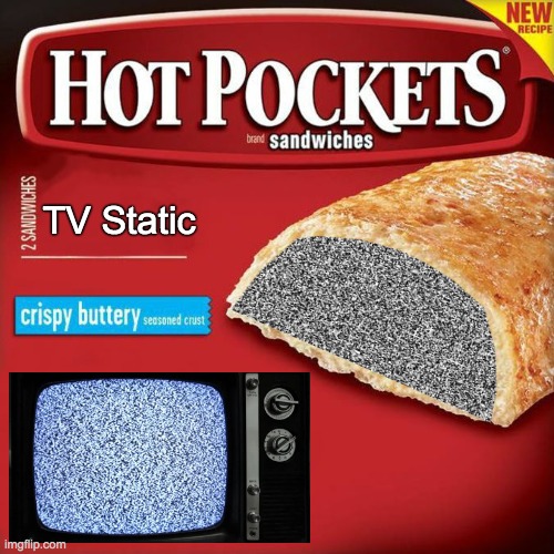 Hot Pockets: TV Static | TV Static | image tagged in hot pockets box | made w/ Imgflip meme maker