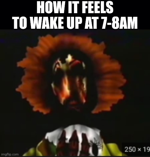 HOW IT FEELS TO WAKE UP AT 7-8AM | image tagged in black background,ashley walten files | made w/ Imgflip meme maker