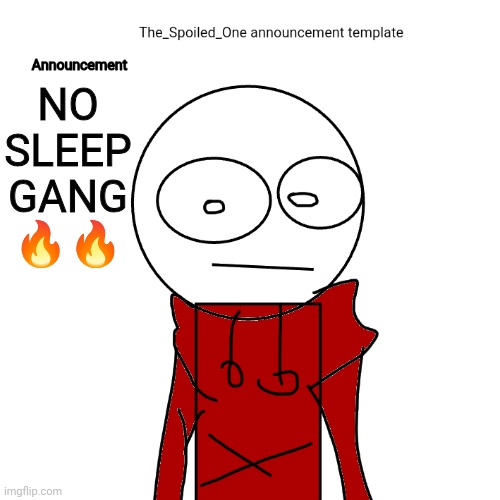 The_Spoiled_One announcement template | NO SLEEP GANG 🔥🔥 | image tagged in the_spoiled_one announcement template | made w/ Imgflip meme maker