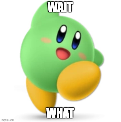 Green Kirby | WAIT WHAT | image tagged in green kirby | made w/ Imgflip meme maker