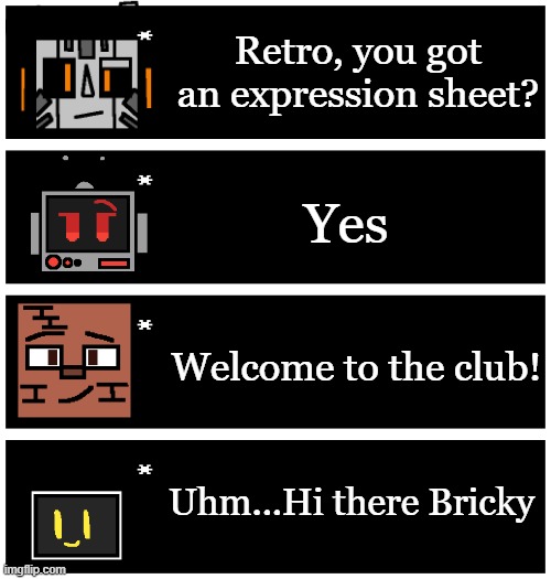 4 undertale textboxes | Retro, you got an expression sheet? Yes; Welcome to the club! Uhm...Hi there Bricky | image tagged in 4 undertale textboxes | made w/ Imgflip meme maker