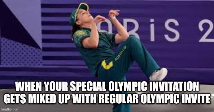 Invite mistake | WHEN YOUR SPECIAL OLYMPIC INVITATION GETS MIXED UP WITH REGULAR OLYMPIC INVITE | image tagged in raygun australian breakdancer | made w/ Imgflip meme maker