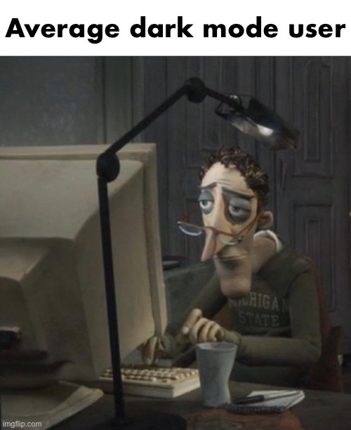 Coraline dad | Average dark mode user | image tagged in coraline dad | made w/ Imgflip meme maker