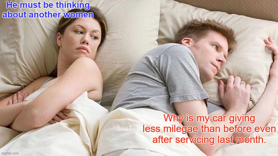 I Bet He's Thinking About Other Women Meme | He must be thinking about another women; Why is my car giving less milegae than before even after servicing last month. | image tagged in memes,i bet he's thinking about other women | made w/ Imgflip meme maker