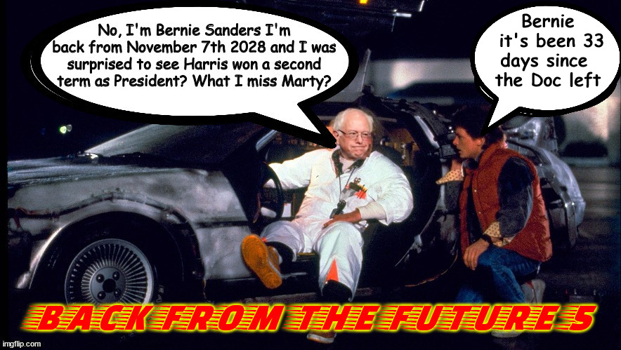 Bernie's Back From The Future | Bernie
 it's been 33 days since 
the Doc left | image tagged in back to the future,bernie sanders,delorean,back fron the future,maga marage,time travel | made w/ Imgflip meme maker