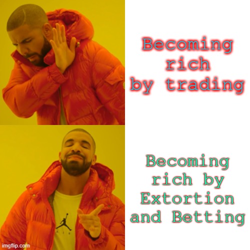 Meticulous  pesonality | Becoming rich by trading; Becoming rich by Extortion and Betting | image tagged in memes,drake hotline bling,funny,smart,big brain,arrogance | made w/ Imgflip meme maker