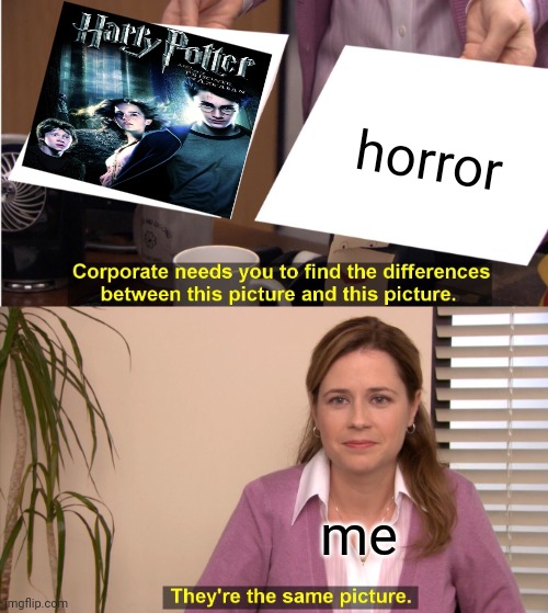 Prisoner of Azkaban is a horror | horror; me | image tagged in memes,they're the same picture,harry potter | made w/ Imgflip meme maker
