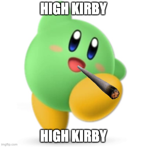 Green Kirby | HIGH KIRBY; HIGH KIRBY | image tagged in green kirby | made w/ Imgflip meme maker