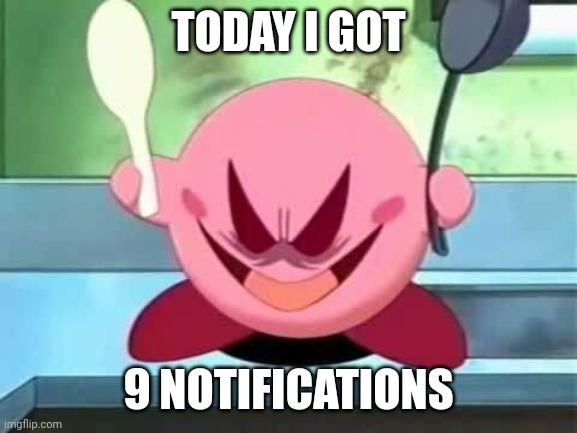 I read em all and got bored again | TODAY I GOT; 9 NOTIFICATIONS | image tagged in evil kirby,imgflip,notifications | made w/ Imgflip meme maker