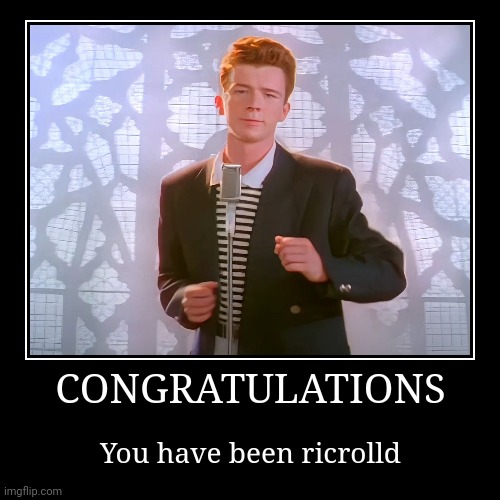 Rickroll | CONGRATULATIONS | You have been ricrolld | image tagged in funny,demotivationals | made w/ Imgflip demotivational maker