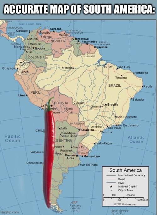 It’s true | ACCURATE MAP OF SOUTH AMERICA: | image tagged in chile,chili,south,america | made w/ Imgflip meme maker