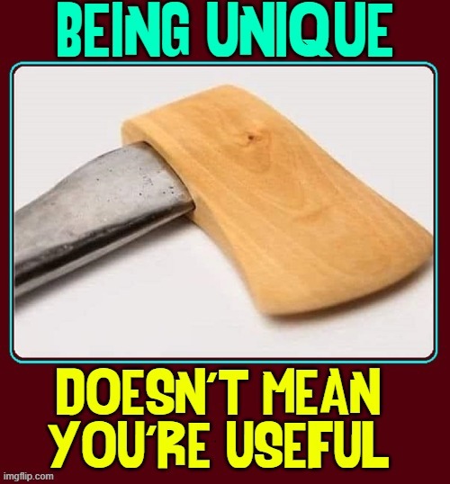 It is Okay to be Useless if you're Cute or Funny | image tagged in vince vance,wooden,axe,memes,useless,chop | made w/ Imgflip meme maker