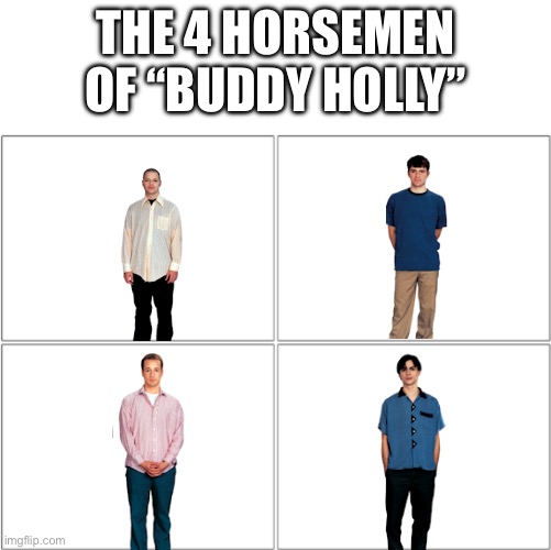 The 4 horsemen of | THE 4 HORSEMEN OF “BUDDY HOLLY” | image tagged in the 4 horsemen of | made w/ Imgflip meme maker