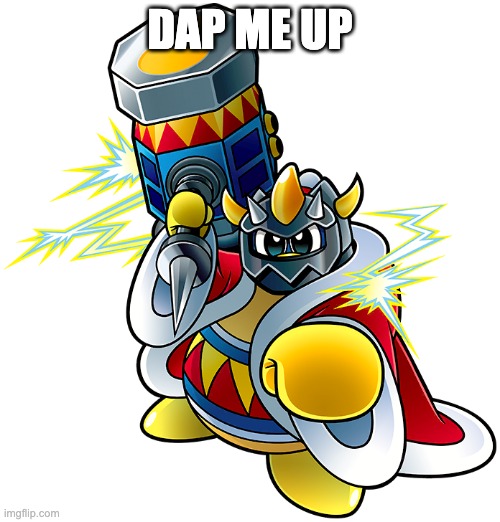 Masked Dedede | DAP ME UP | image tagged in masked dedede | made w/ Imgflip meme maker