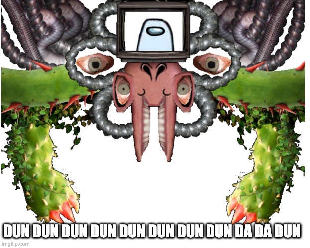 Blank Photoshop Flowey | DUN DUN DUN DUN DUN DUN DUN DUN DA DA DUN | image tagged in blank photoshop flowey | made w/ Imgflip meme maker