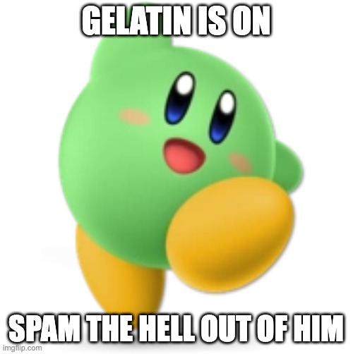 Green Kirby | GELATIN IS ON; SPAM THE HELL OUT OF HIM | image tagged in green kirby | made w/ Imgflip meme maker