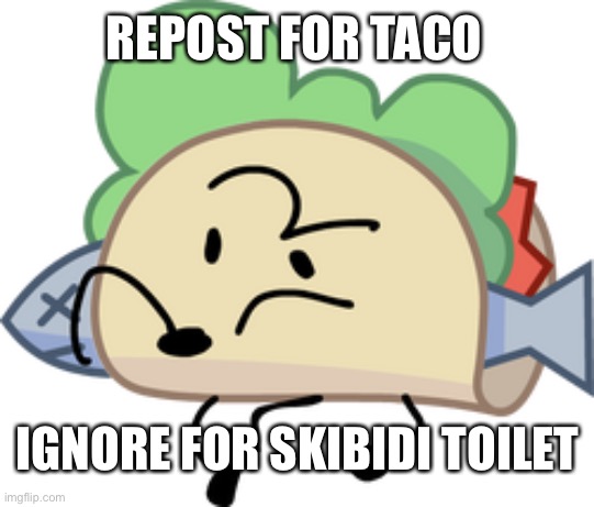 Taco BFDI | REPOST FOR TACO; IGNORE FOR SKIBIDI TOILET | image tagged in taco bfdi | made w/ Imgflip meme maker