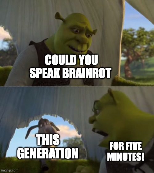 Could you not ___ for 5 MINUTES | COULD YOU SPEAK BRAINROT THIS GENERATION FOR FIVE MINUTES! | image tagged in could you not ___ for 5 minutes | made w/ Imgflip meme maker