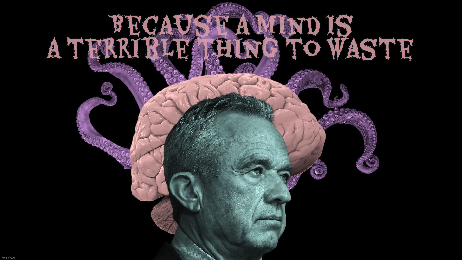 RFK Jr and grey matter fricassee | Because a mind is a terrible thing to waste | image tagged in rfk jr,brain worms,braineaters,he turned into a martian,you can barely recall his family name,they want your skulls | made w/ Imgflip meme maker