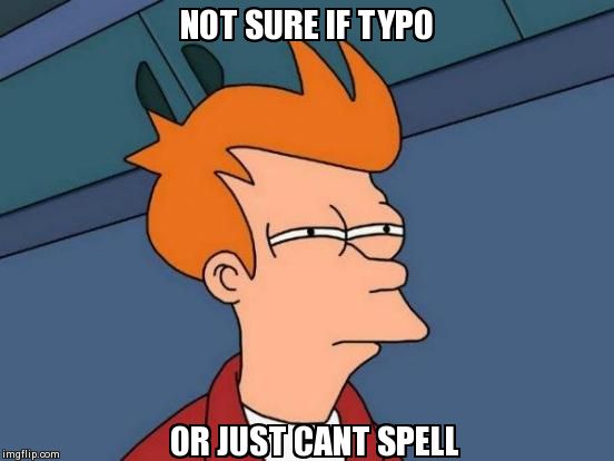 Futurama Fry | NOT SURE IF TYPO OR JUST CANT SPELL | image tagged in memes,futurama fry | made w/ Imgflip meme maker